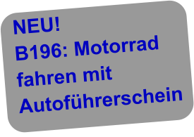 NEU!  B196: Motorrad fahren mit Autof�hrerschein